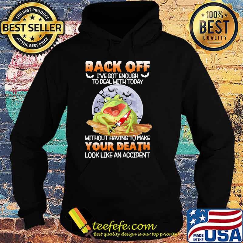 Back off got enough to deal with today without having to make your death look like an accident frog moon s Hoodie Back off got enough to deal with today without having to make your death look like an accident frog moon s Hoodie