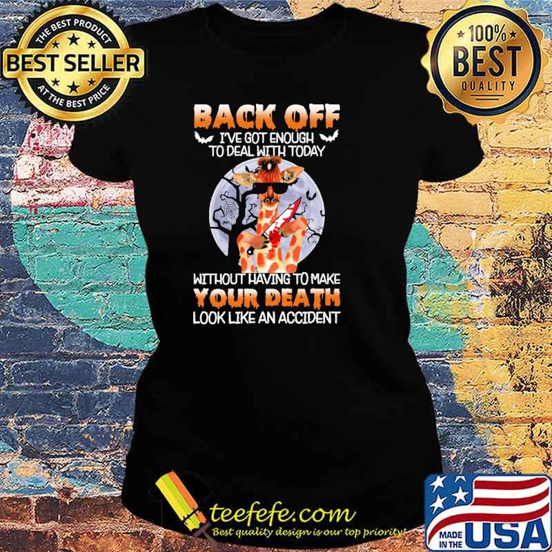 Back off got enough to deal with today without having to make your death look like an accident giraffe moon s Ladies tee Back off got enough to deal with today without having to make your death look like an accident giraffe moon s Ladies tee