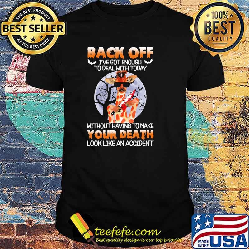 Back off got enough to deal with today without having to make your death look like an accident giraffe moon shirt Back off got enough to deal with today without having to make your death look like an accident giraffe moon shirt