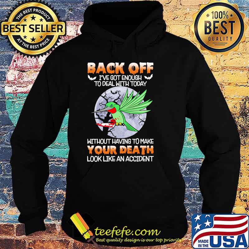 Back off got enough to deal with today without having to make your death look like an accident hummingbird moon s Hoodie Back off got enough to deal with today without having to make your death look like an accident hummingbird moon s Hoodie