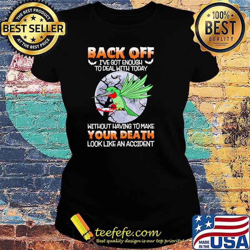 Back off got enough to deal with today without having to make your death look like an accident hummingbird moon s Ladies tee Back off got enough to deal with today without having to make your death look like an accident hummingbird moon s Ladies tee
