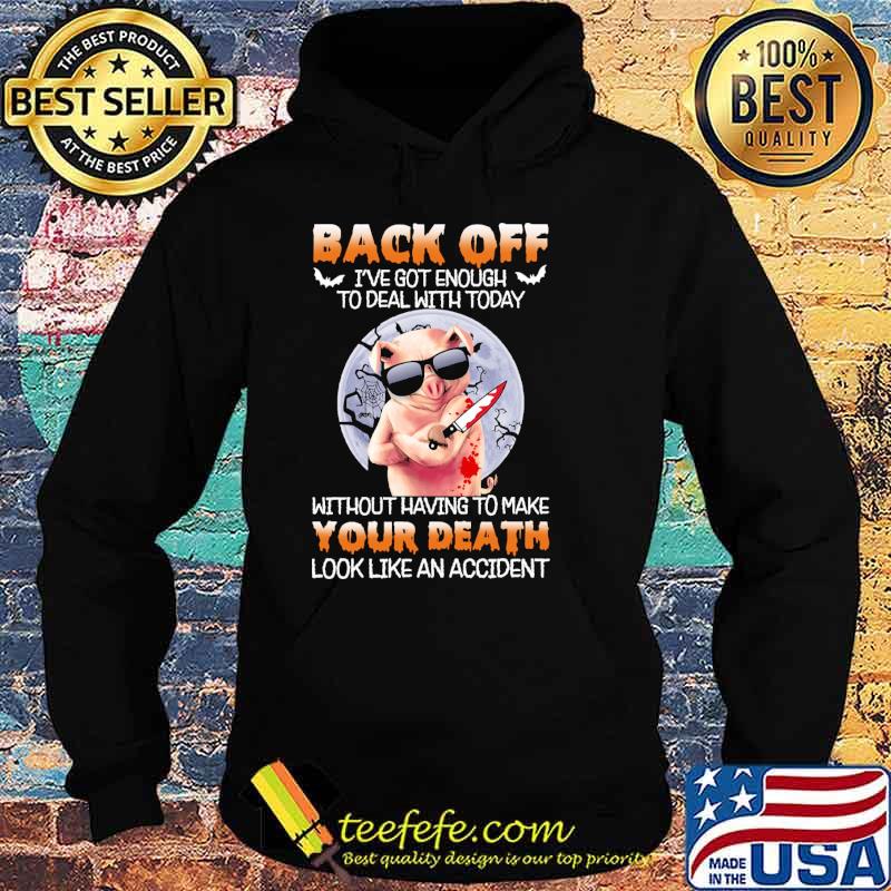 Back off got enough to deal with today without having to make your death look like an accident pig moon s Hoodie Back off got enough to deal with today without having to make your death look like an accident pig moon s Hoodie