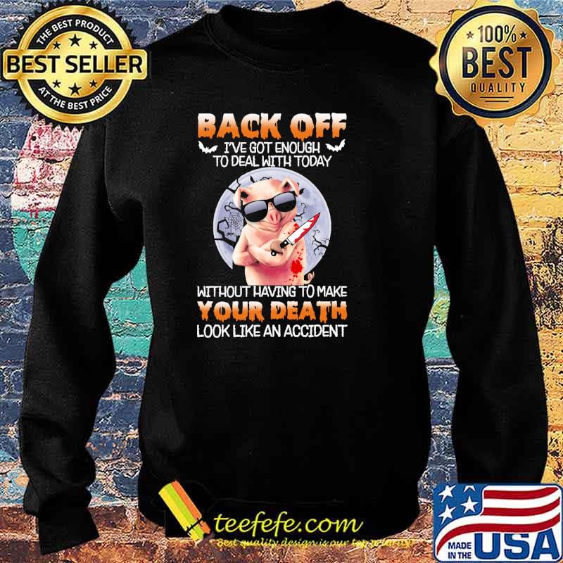 Back off got enough to deal with today without having to make your death look like an accident pig moon s Sweater Back off got enough to deal with today without having to make your death look like an accident pig moon s Sweater