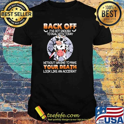 Back off got enough to deal with today without having to make your death look like an cow chicken moon shirt