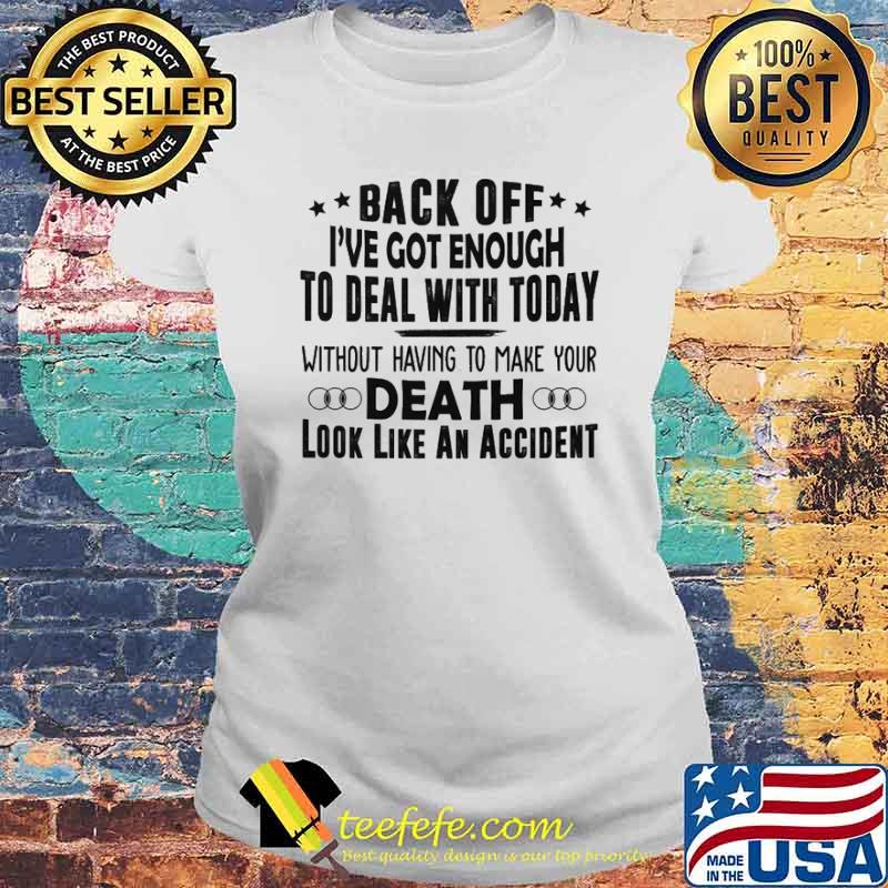 Back off ive got enough to deal with today without having to make your death look like an accident s Laides tee Back off ive got enough to deal with today without having to make your death look like an accident s Laides tee