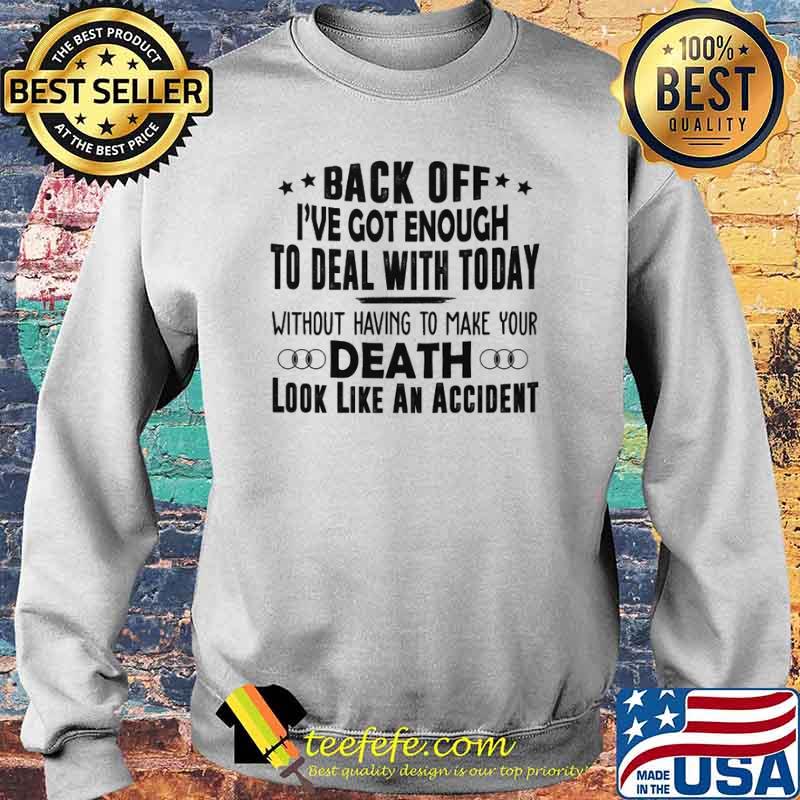 Back off ive got enough to deal with today without having to make your death look like an accident s Sweater Back off ive got enough to deal with today without having to make your death look like an accident s Sweater
