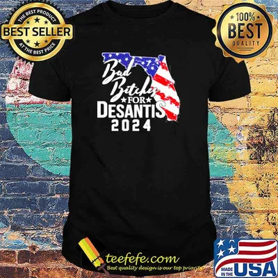 Bad Bitches For Desantis 2024 shirt