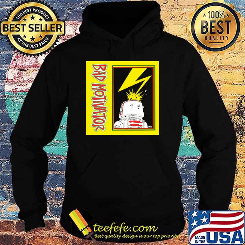 Bad Motivator Shirt Hoodie Bad Motivator Shirt Hoodie