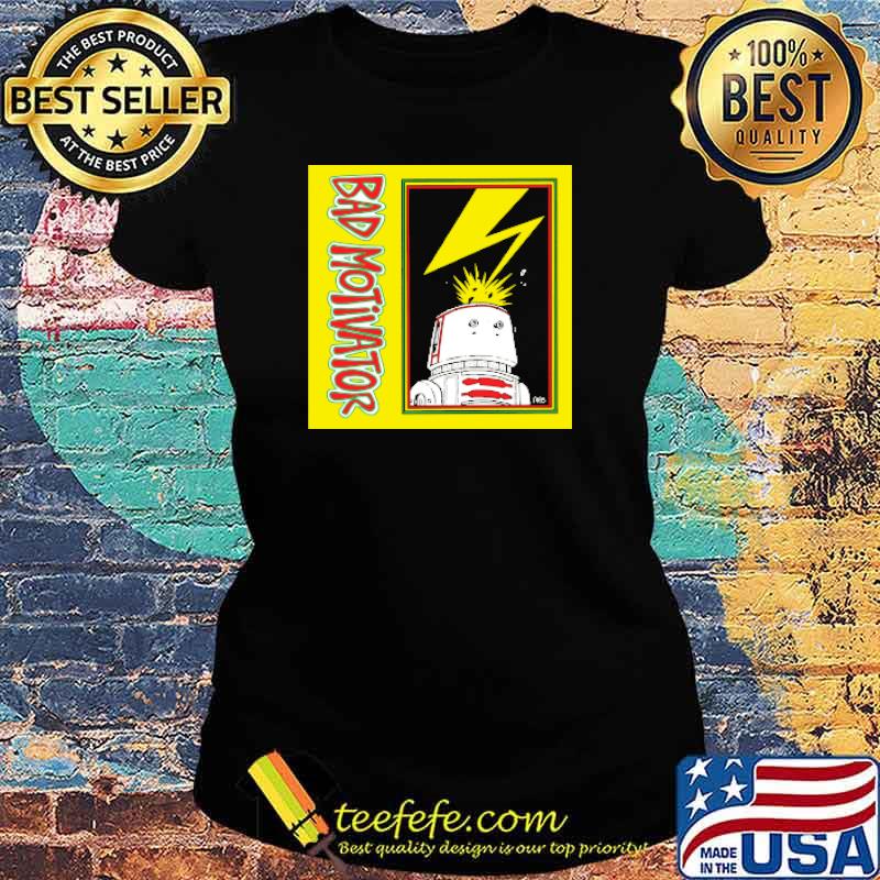 Bad Motivator Shirt Ladies tee Bad Motivator Shirt Ladies tee