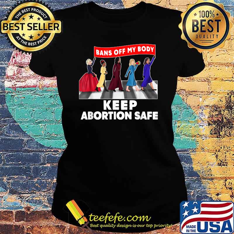 Bans Off my body keep abortion safe T-Shirt Ladies tee Bans Off my body keep abortion safe T-Shirt Ladies tee