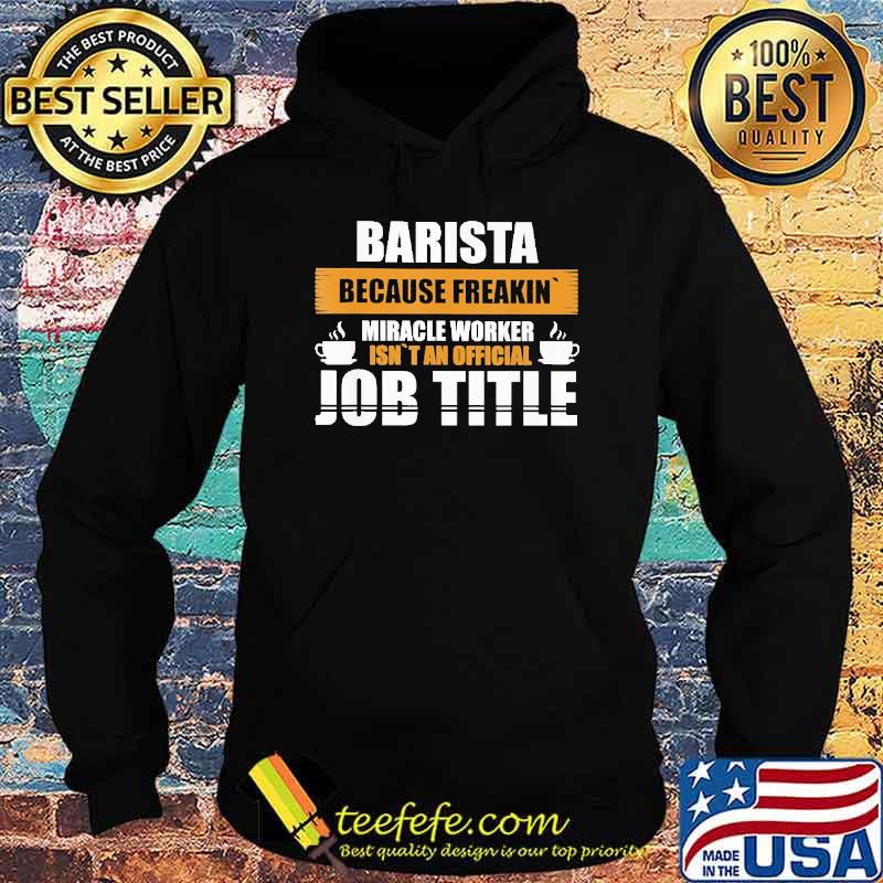 barista-because-freakin-miracle-worker-isnt-an-official-job-title-coffee-shirt-Hoodie.jpg