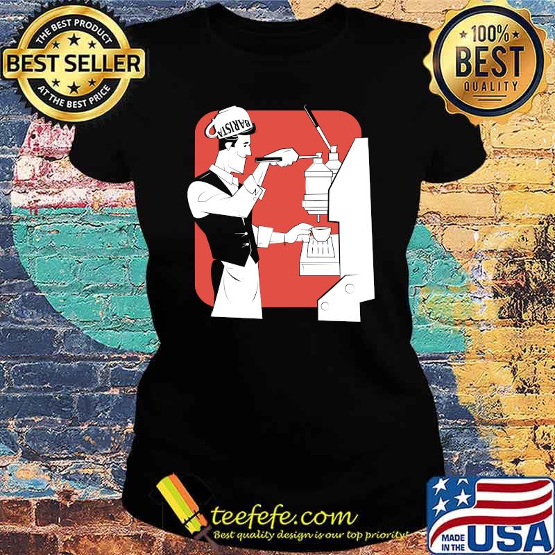 Barista Coffee Maker Cup Mug Café Espresso Cappuccino Decaf T-Shirt Ladies tee Barista Coffee Maker Cup Mug Café Espresso Cappuccino Decaf T-Shirt Ladies tee