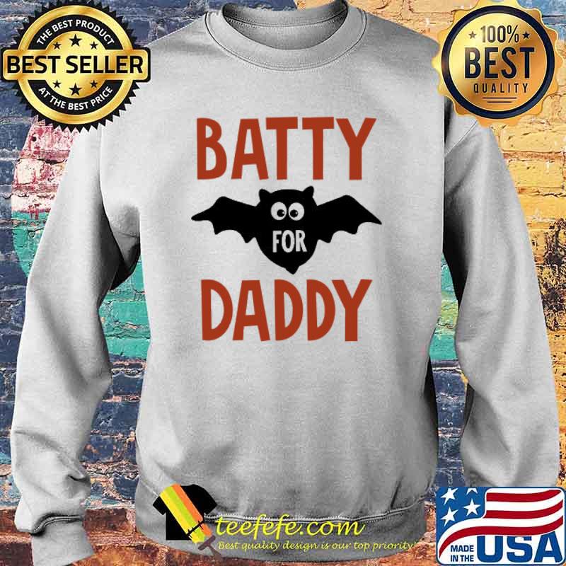 Batty For Daddy Shirt Sweater Batty For Daddy Shirt Sweater