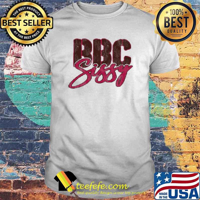 Bbc sissy shirt Bbc sissy shirt