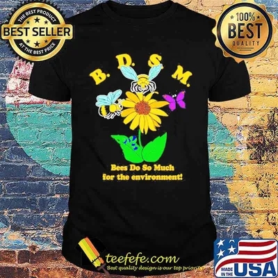 BDSM Bees do so much for the environment flower shirt