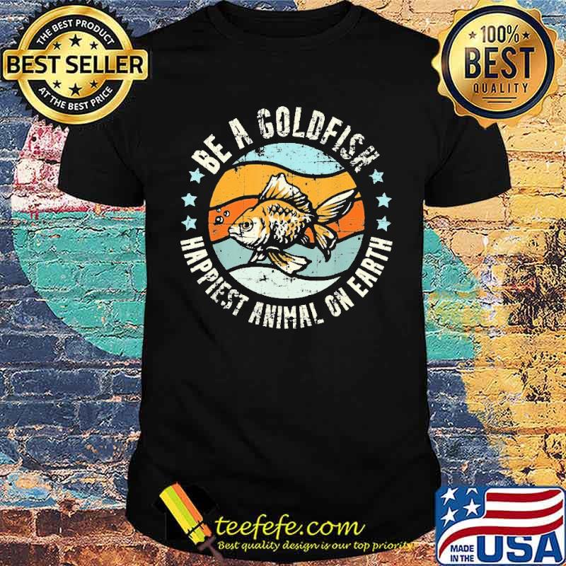 be-a-goldfish-happiest-animal-on-earth-vintage-shirt-Unisex.jpg