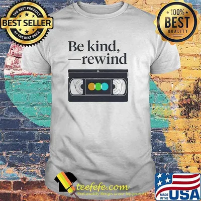 Be kind rewind shirt
