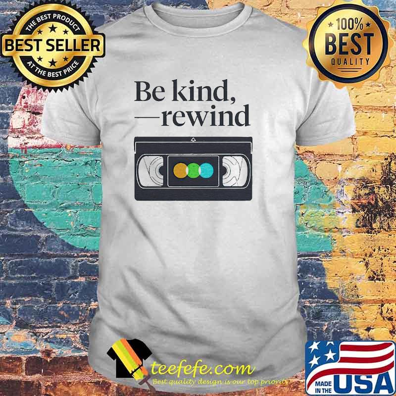 Be kind rewind shirt