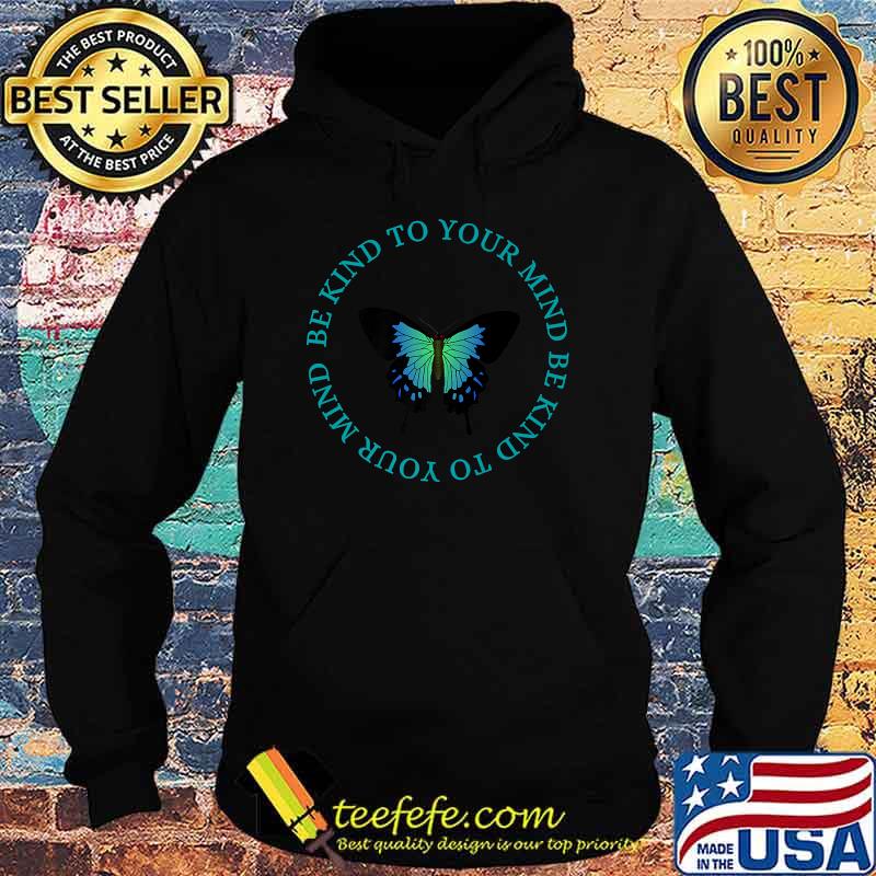 Be Kind To Your Mind butterfly T-s Hoodie Be Kind To Your Mind butterfly T-s Hoodie