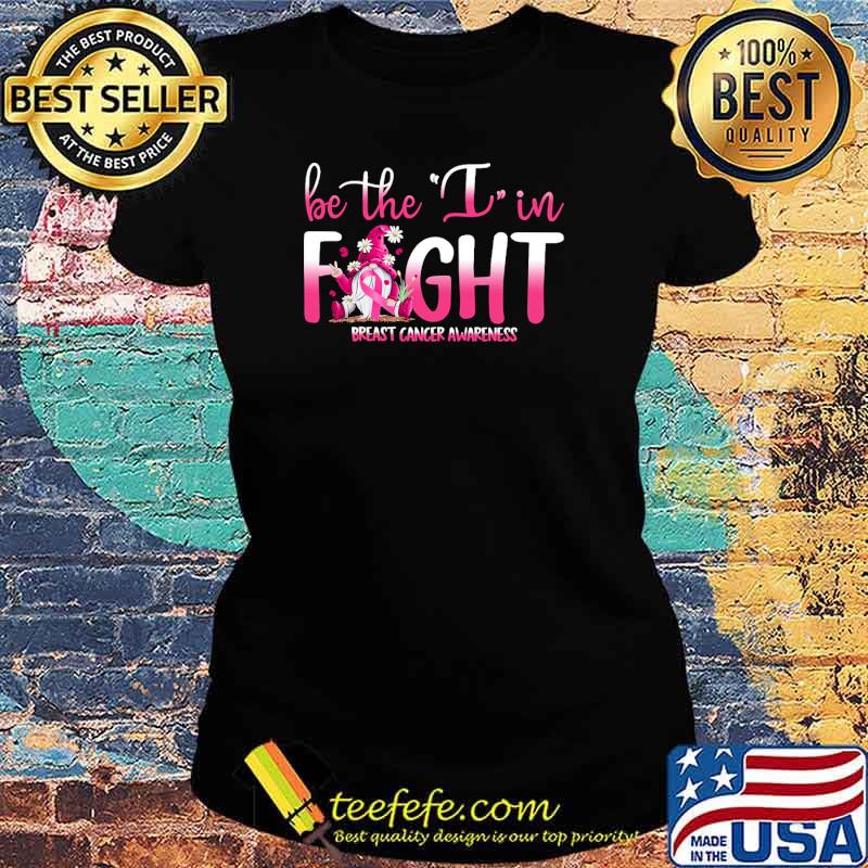 Be the i in fight breast cancer awareness gnome flower s Ladies tee Be the i in fight breast cancer awareness gnome flower s Ladies tee