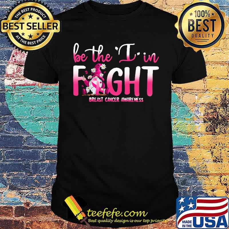 Be The I In Fight Breast Cancer Awareness Shirt