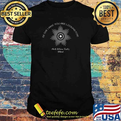 Be the light you are looking for! A shine baby shine1! T-Shirt