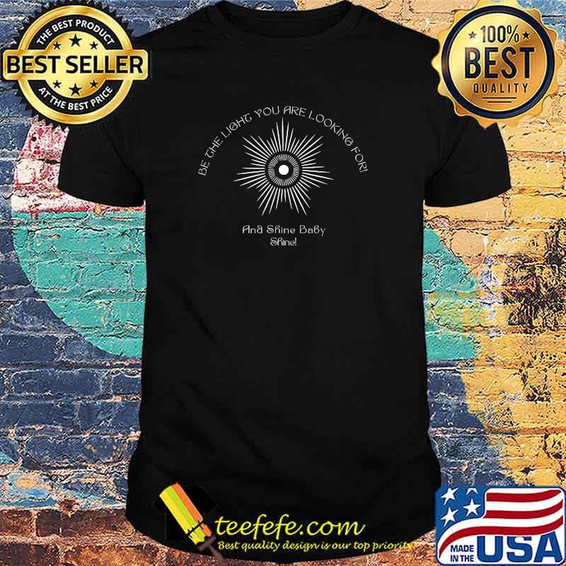 Be the light you are looking for! A shine baby shine1! T-Shirt