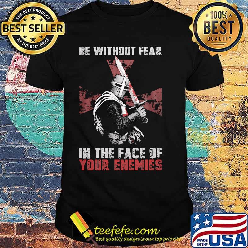 Be without fear in the face of your enemies shirt Be without fear in the face of your enemies shirt