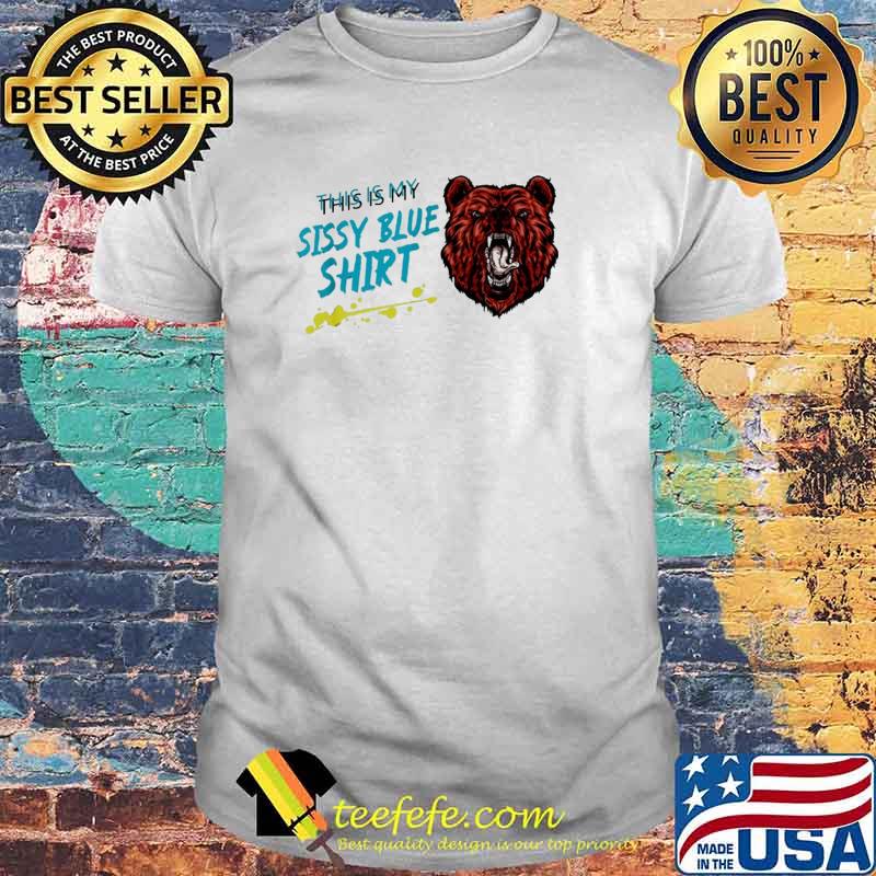 Bear This Is My Sissy Blue shirt hirt
