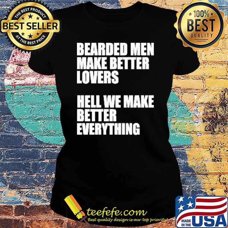 Bearded Men - We Make Better Everything Shirt Ladies tee Bearded Men - We Make Better Everything Shirt Ladies tee