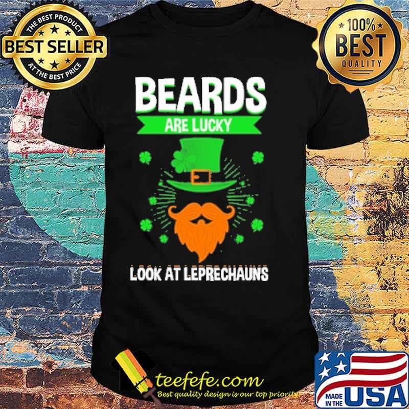 Beards Are Lucky Look At Leprechauns shirt