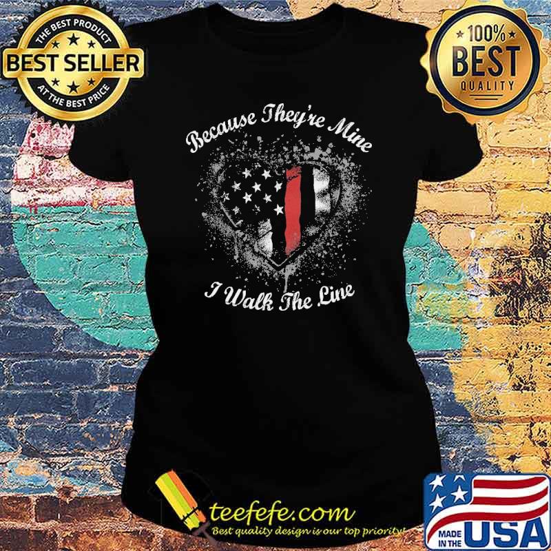 Because They're Mine I Walk The Line Thin Red Line s Ladies tee Because They're Mine I Walk The Line Thin Red Line s Ladies tee