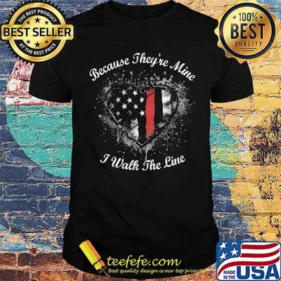 Because They're Mine I Walk The Line Thin Red Line shirt