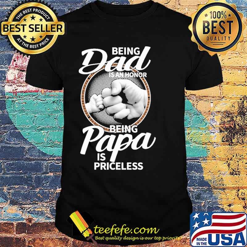 Being dad is an honor being papa is priceless shirt Being dad is an honor being papa is priceless shirt