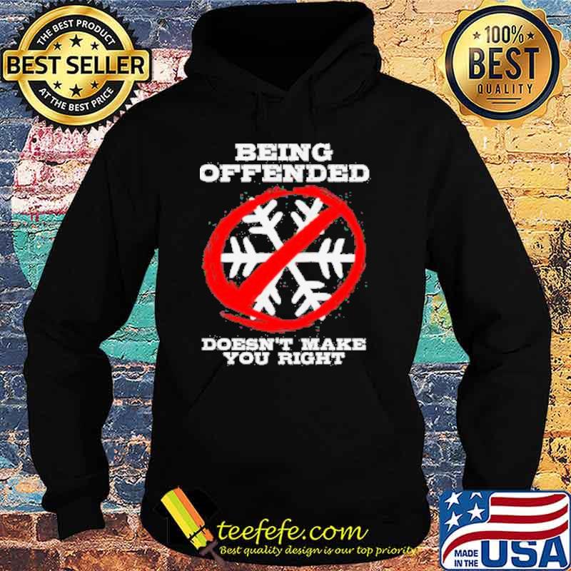 BEING OFFENDED DOESN'T MAKE YOU RIGHT Shirt Hoodie BEING OFFENDED DOESN'T MAKE YOU RIGHT Shirt Hoodie
