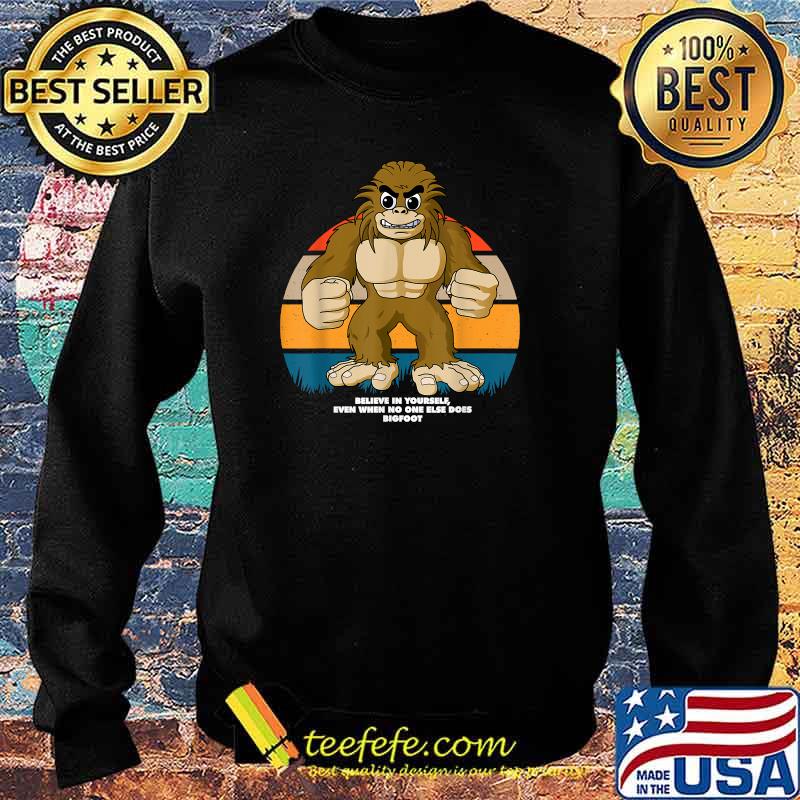 Believe In Yourself Even When No One Else Does Bigfoot Inspirational Vintage T-Shirt Sweater Believe In Yourself Even When No One Else Does Bigfoot Inspirational Vintage T-Shirt Sweater