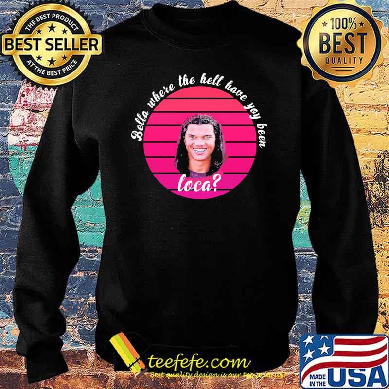 Bella where the hell have you been loca retro sunset s Sweater Bella where the hell have you been loca retro sunset s Sweater