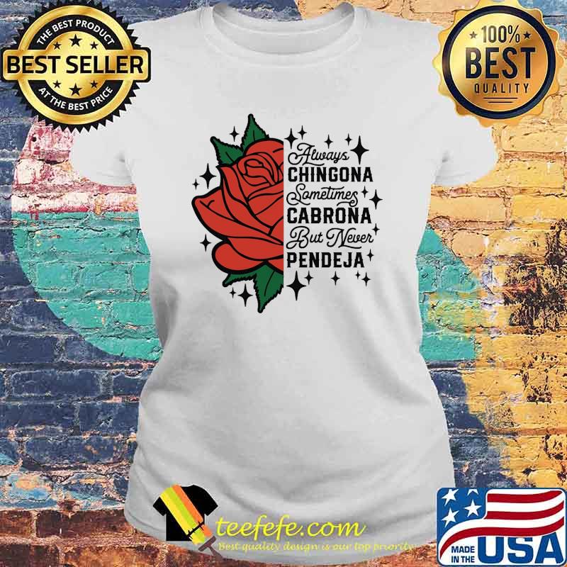 Best always chingona sometimes cabrona but never pendeja rose s Laides tee Best always chingona sometimes cabrona but never pendeja rose s Laides tee