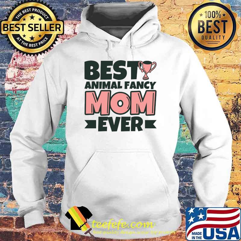 Best Animal fancy Mom Ever T-Shirt Hoodie Best Animal fancy Mom Ever T-Shirt Hoodie