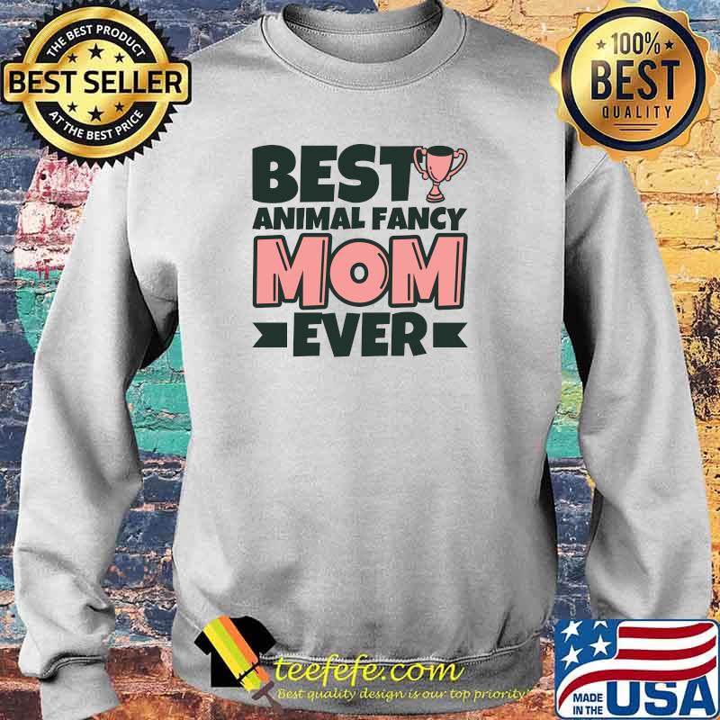 Best Animal fancy Mom Ever T-Shirt Sweater Best Animal fancy Mom Ever T-Shirt Sweater