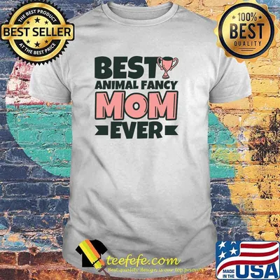 Best Animal fancy Mom Ever T-Shirt