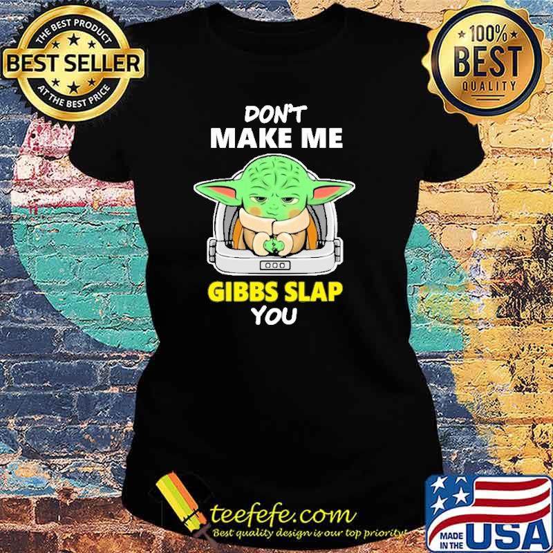 Best don't Make Me Gibbs Slap You Yoda Shirt Ladies tee Best don't Make Me Gibbs Slap You Yoda Shirt Ladies tee