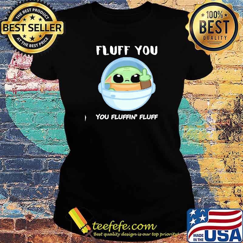 Best fluff You You Fluffin' Fluff Yoda Shirt Ladies tee Best fluff You You Fluffin' Fluff Yoda Shirt Ladies tee