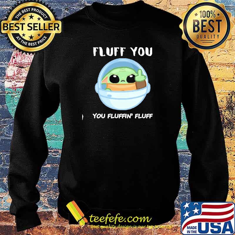 Best fluff You You Fluffin' Fluff Yoda Shirt Sweater Best fluff You You Fluffin' Fluff Yoda Shirt Sweater