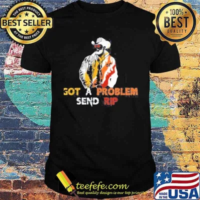 Best got A Problem Send Rip Shirt