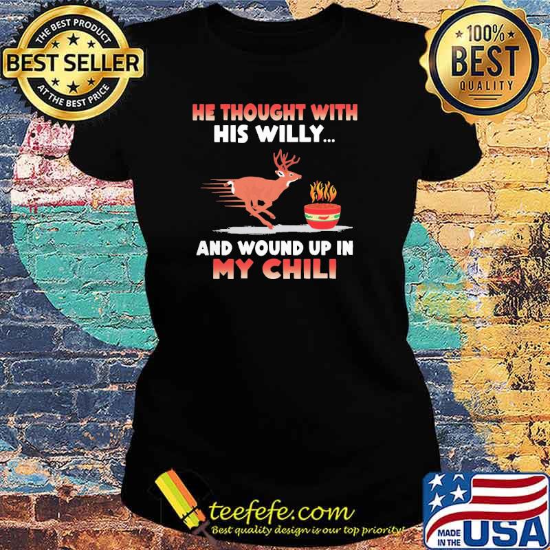 Best he Thought With His Willy And Wound Up In My Chili Shirt Ladies tee Best he Thought With His Willy And Wound Up In My Chili Shirt Ladies tee