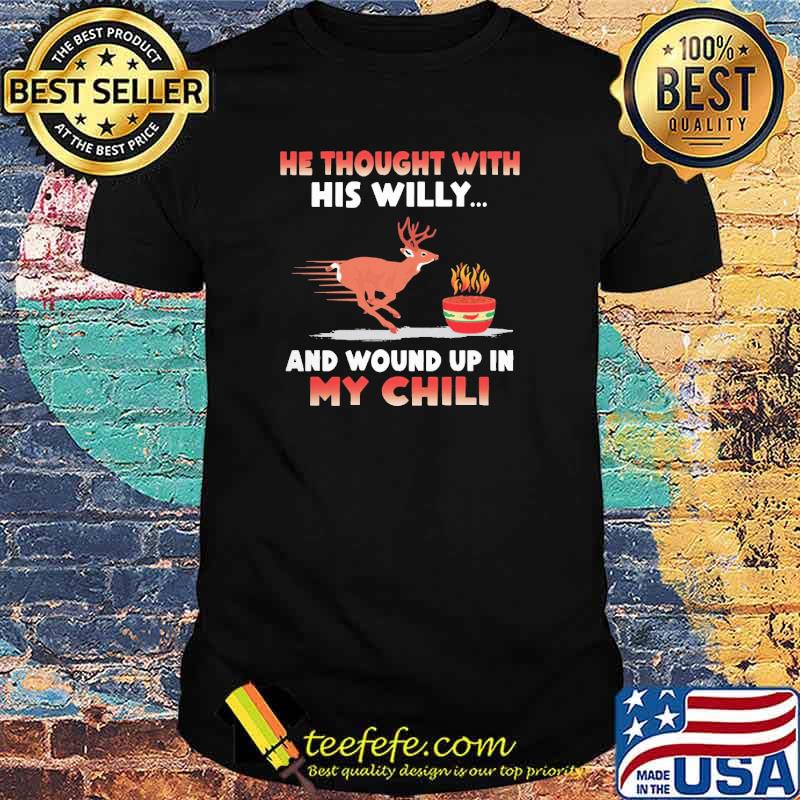 Best he Thought With His Willy And Wound Up In My Chili Shirt