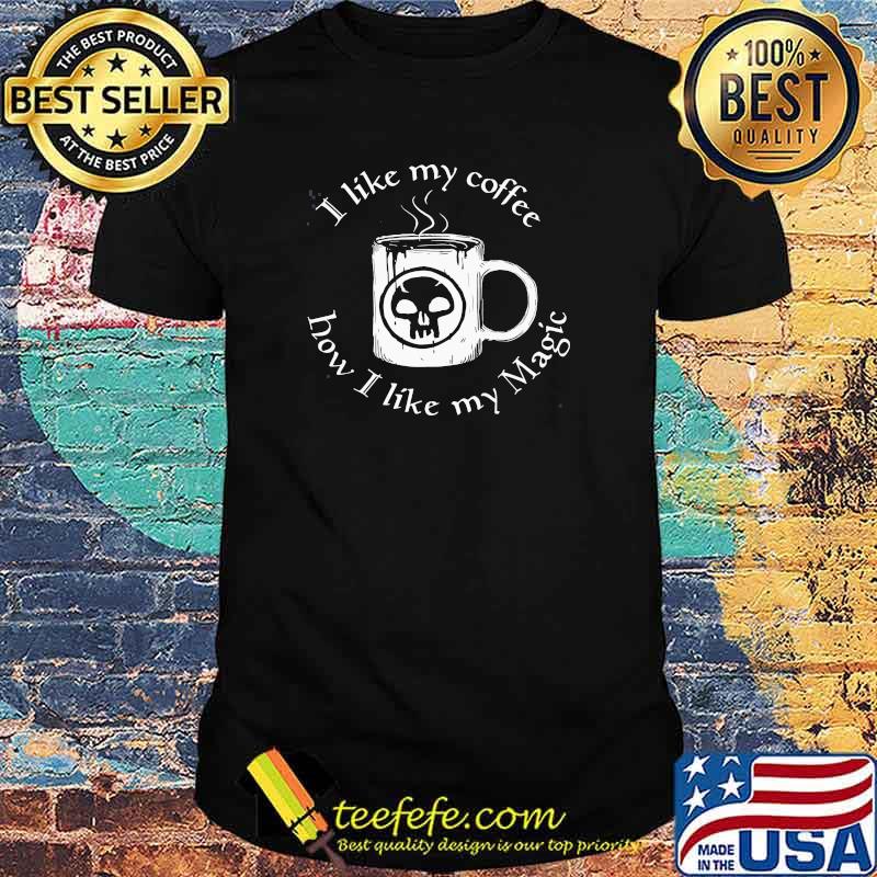 Best i Like My Coffee How I Like My Magic Skull Shirt