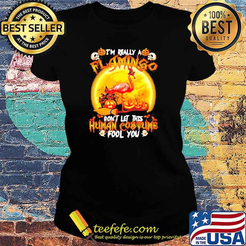 Best i’m really a flamingo don’t let this human costume fool you s Ladies tee Best i’m really a flamingo don’t let this human costume fool you s Ladies tee
