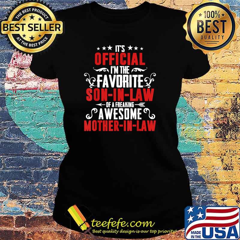 Best it's Official I'm The Favorite Son-in-law Of A Freaking Awesome Mother-in-law Family T-Shirt Ladies tee Best it's Official I'm The Favorite Son-in-law Of A Freaking Awesome Mother-in-law Family T-Shirt Ladies tee